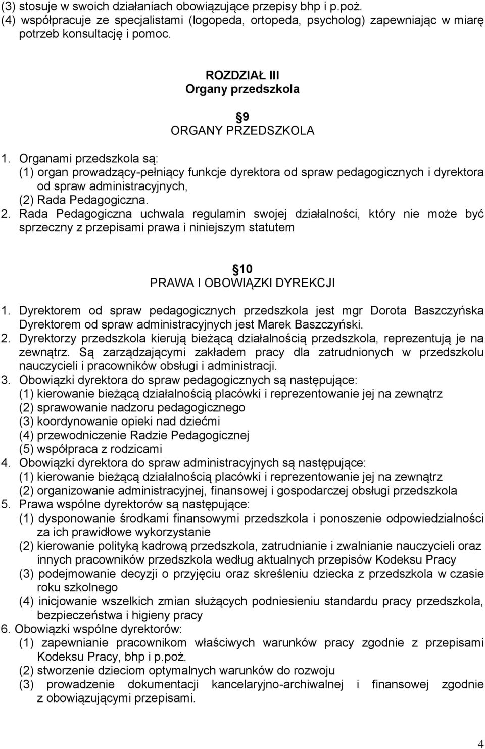 Organami przedszkola są: (1) organ prowadzący-pełniący funkcje dyrektora od spraw pedagogicznych i dyrektora od spraw administracyjnych, (2) Rada Pedagogiczna. 2.