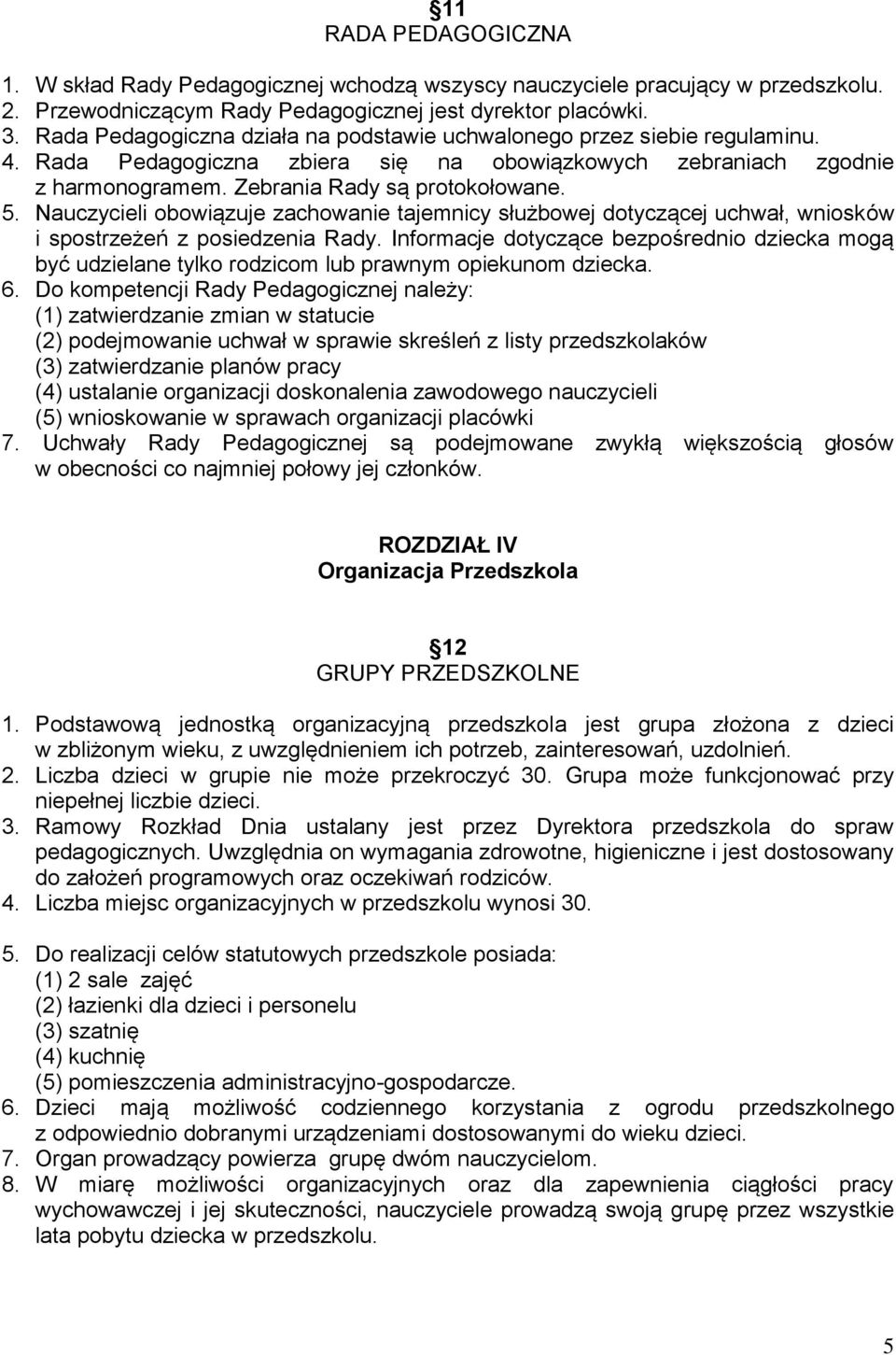 Nauczycieli obowiązuje zachowanie tajemnicy służbowej dotyczącej uchwał, wniosków i spostrzeżeń z posiedzenia Rady.