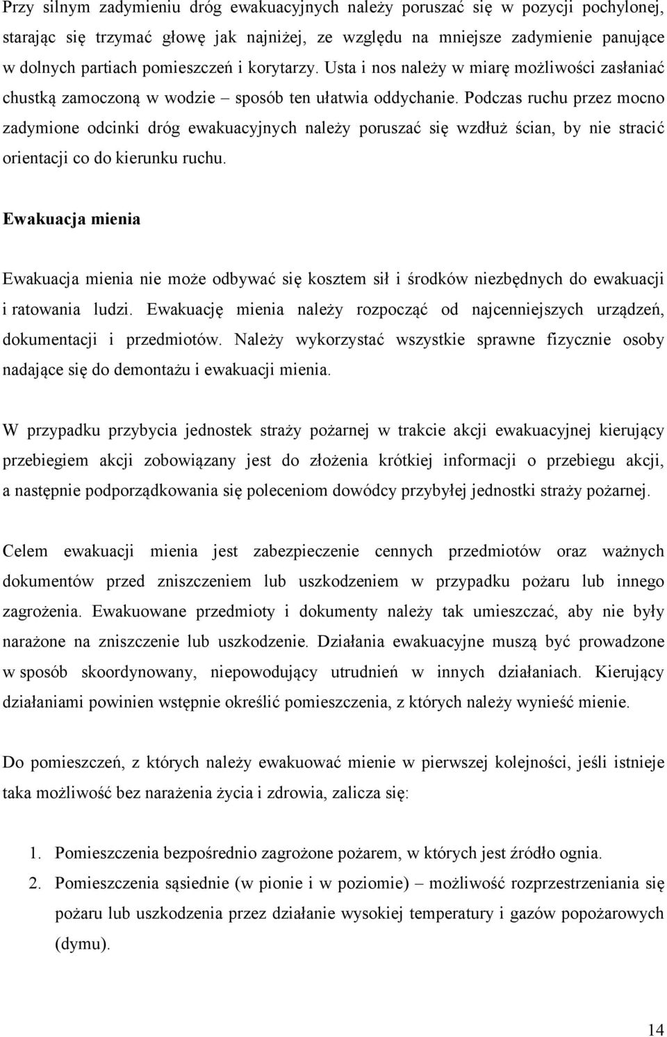 Podczas ruchu przez mocno zadymione odcinki dróg ewakuacyjnych należy poruszać się wzdłuż ścian, by nie stracić orientacji co do kierunku ruchu.