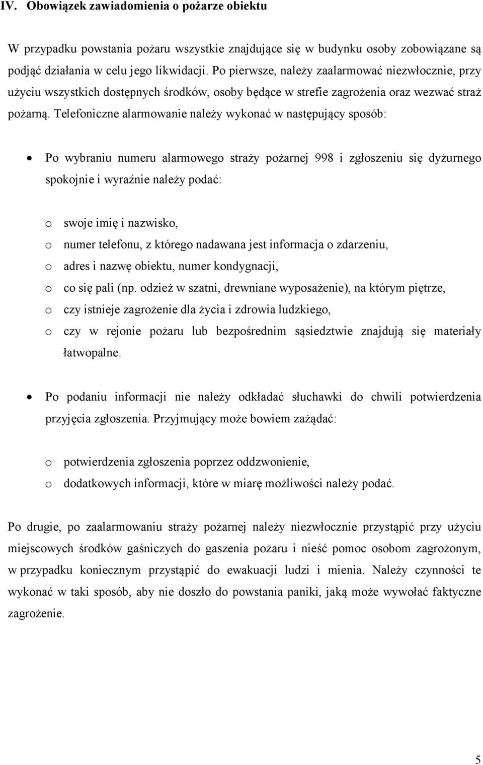 Telefoniczne alarmowanie należy wykonać w następujący sposób: Po wybraniu numeru alarmowego straży pożarnej 998 i zgłoszeniu się dyżurnego spokojnie i wyraźnie należy podać: o swoje imię i nazwisko,