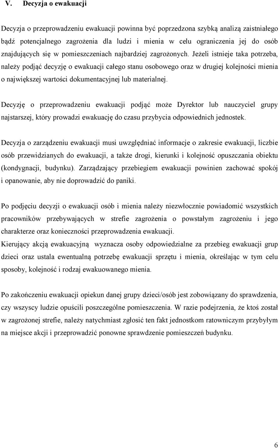 Jeżeli istnieje taka potrzeba, należy podjąć decyzję o ewakuacji całego stanu osobowego oraz w drugiej kolejności mienia o największej wartości dokumentacyjnej lub materialnej.