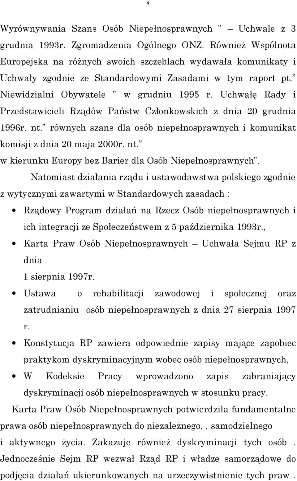 Uchwałę Rady i Przedstawicieli Rządów Państw Członkowskich z dnia 20 grudnia 1996r. nt. równych szans dla osób niepełnosprawnych i komunikat komisji z dnia 20 maja 2000r. nt. w kierunku Europy bez Barier dla Osób Niepełnosprawnych.
