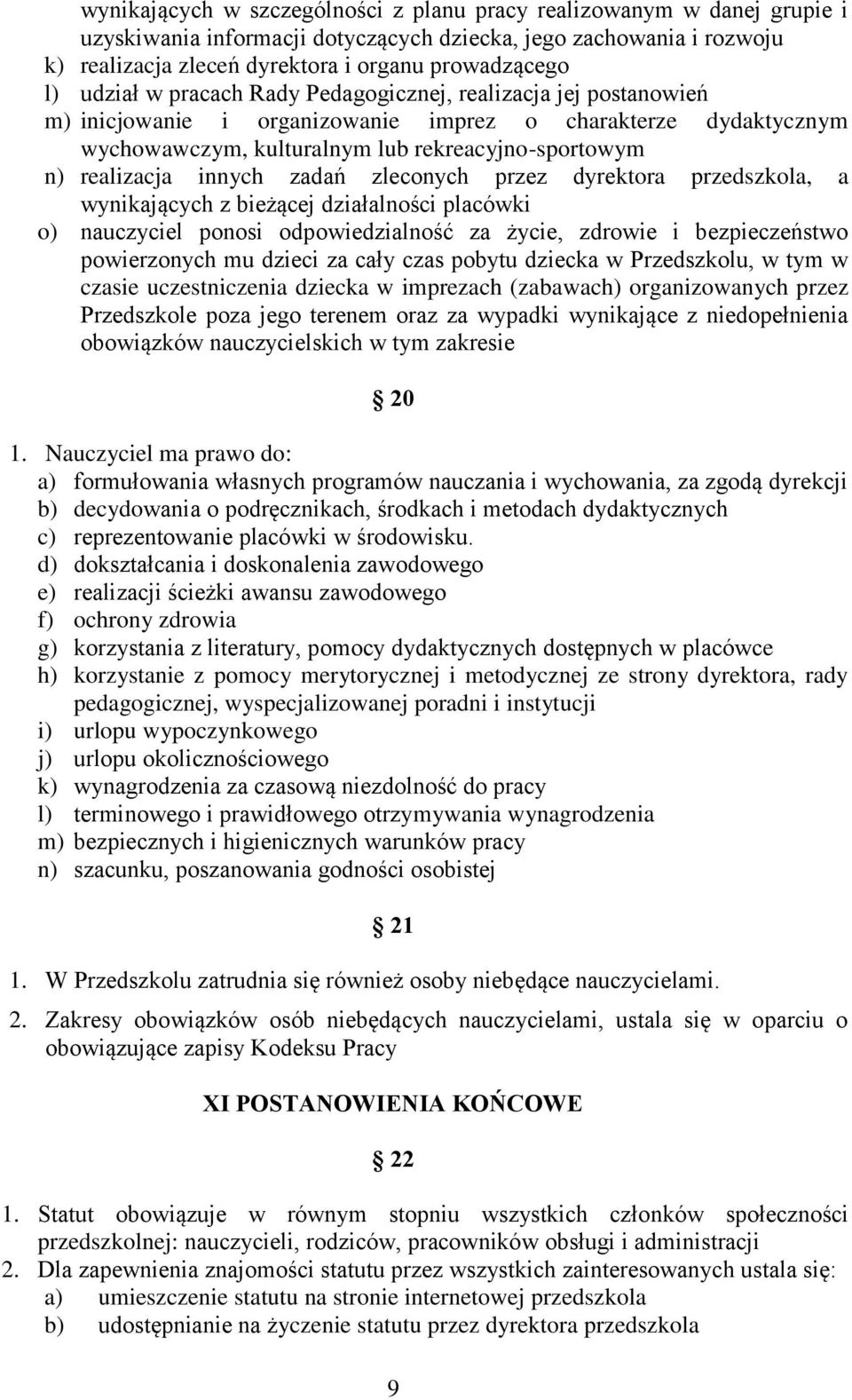 innych zadań zleconych przez dyrektora przedszkola, a wynikających z bieżącej działalności placówki o) nauczyciel ponosi odpowiedzialność za życie, zdrowie i bezpieczeństwo powierzonych mu dzieci za