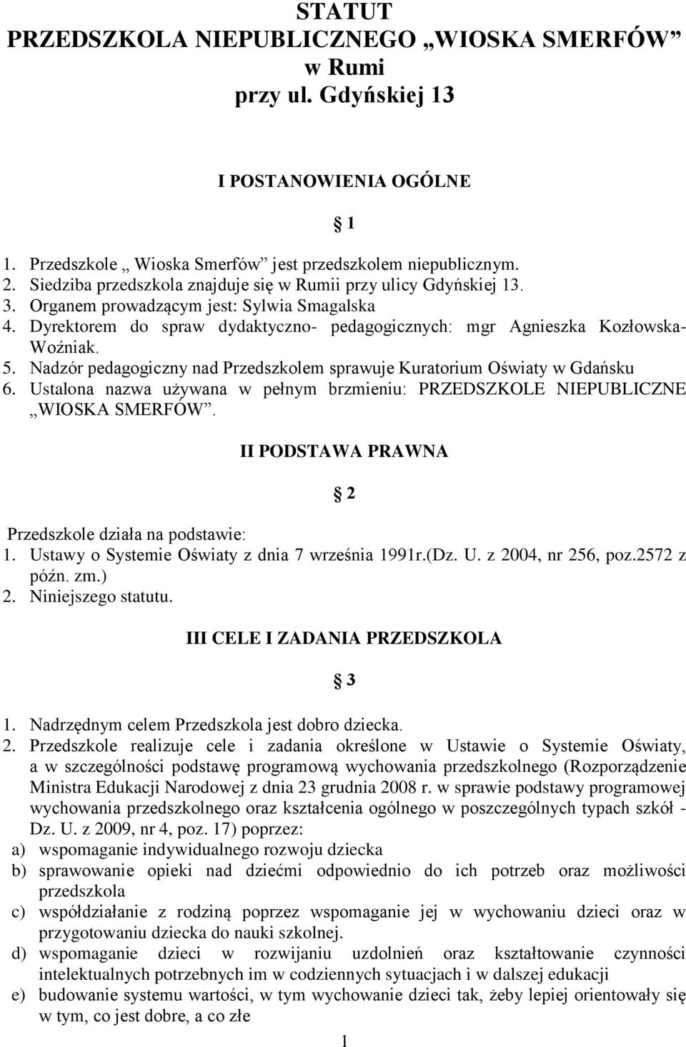 5. Nadzór pedagogiczny nad Przedszkolem sprawuje Kuratorium Oświaty w Gdańsku 6. Ustalona nazwa używana w pełnym brzmieniu: PRZEDSZKOLE NIEPUBLICZNE WIOSKA SMERFÓW.