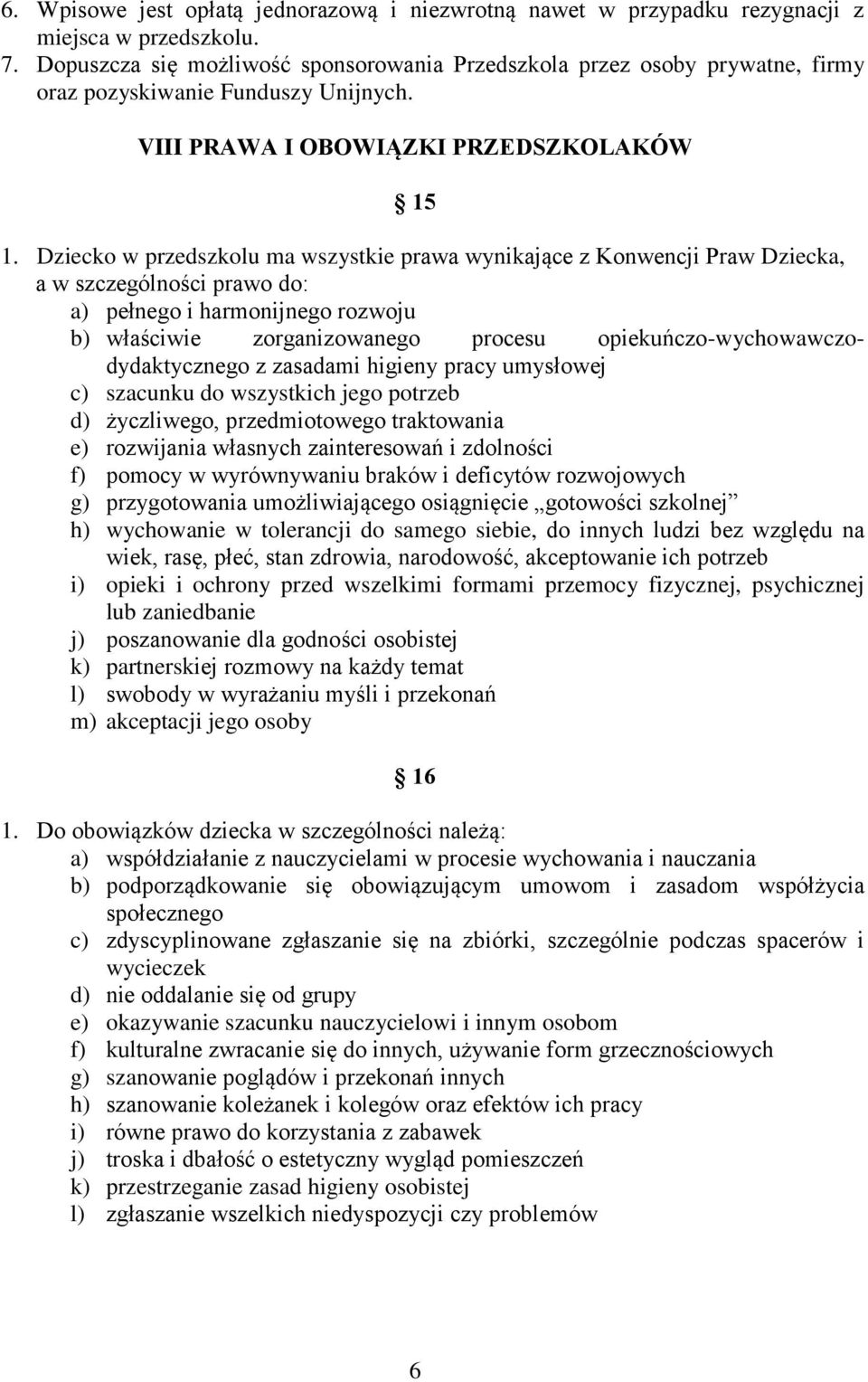 Dziecko w przedszkolu ma wszystkie prawa wynikające z Konwencji Praw Dziecka, a w szczególności prawo do: a) pełnego i harmonijnego rozwoju b) właściwie zorganizowanego procesu