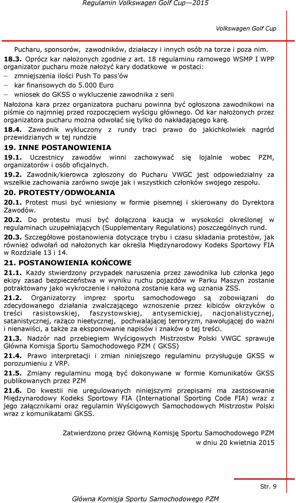 000 Euro wniosek do GKSS o wykluczenie zawodnika z serii Nałożona kara przez organizatora pucharu powinna być ogłoszona zawodnikowi na piśmie co najmniej przed rozpoczęciem wyścigu głównego.