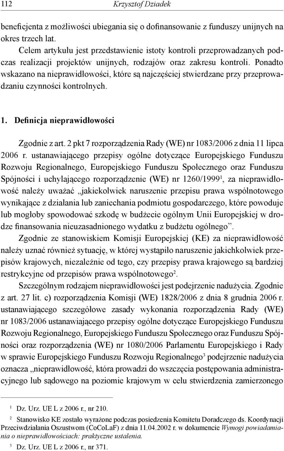 Ponadto wskazano na nieprawidłowości, które są najczęściej stwierdzane przy przeprowadzaniu czynności kontrolnych. 1. Definicja nieprawidłowości Zgodnie z art.