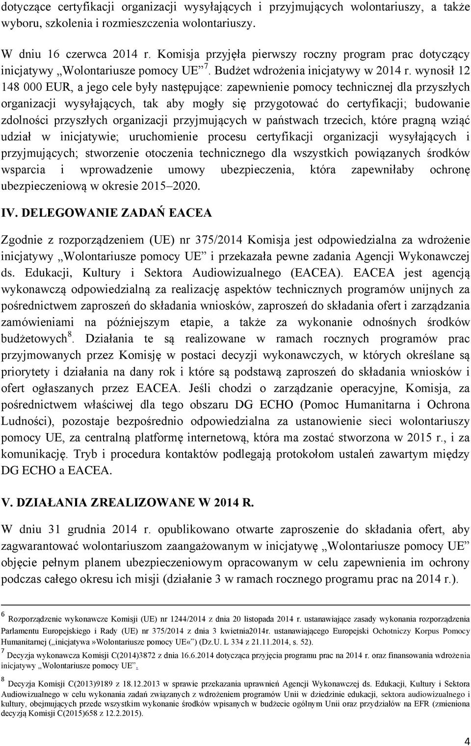 wynosił 12 148 000 EUR, a jego cele były następujące: zapewnienie pomocy technicznej dla przyszłych organizacji wysyłających, tak aby mogły się przygotować do certyfikacji; budowanie zdolności