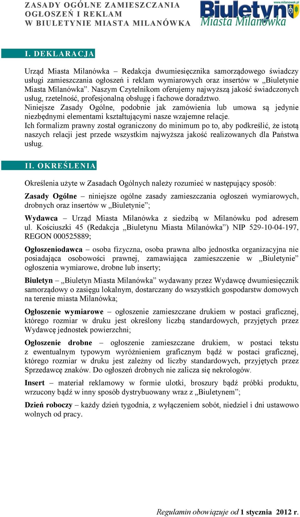 Niniejsze Zasady Ogólne, podobnie jak zamówienia lub umowa są jedynie niezbędnymi elementami kształtującymi nasze wzajemne relacje.