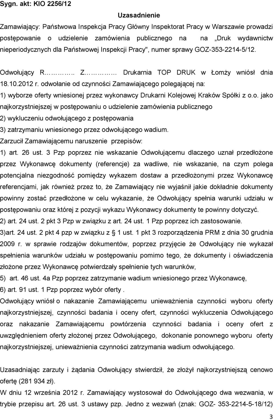 odwołanie od czynności Zamawiającego polegającej na: 1) wyborze oferty wniesionej przez wykonawcy Drukarni Kolejowej Kraków Spółki z o.o. jako najkorzystniejszej w postępowaniu o udzielenie zamówienia publicznego 2) wykluczeniu odwołującego z postępowania 3) zatrzymaniu wniesionego przez odwołującego wadium.