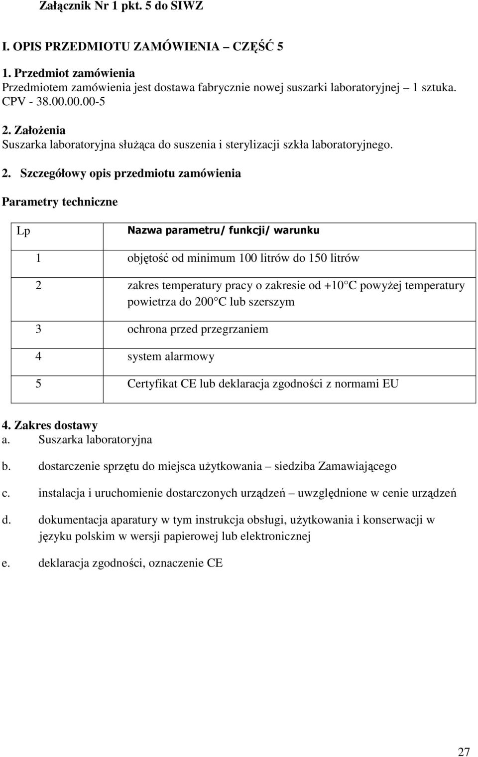 Szczegółowy opis przedmiotu zamówienia 1 objętość od minimum 100 litrów do 150 litrów 2 zakres temperatury pracy o zakresie od +10 C powyżej temperatury powietrza do 200 C lub szerszym 3 ochrona