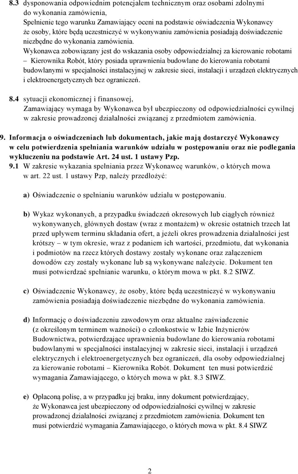 Wykonawca zobowiązany jest do wskazania osoby odpowiedzialnej za kierowanie robotami Kierownika Robót, który posiada uprawnienia budowlane do kierowania robotami budowlanymi w specjalności