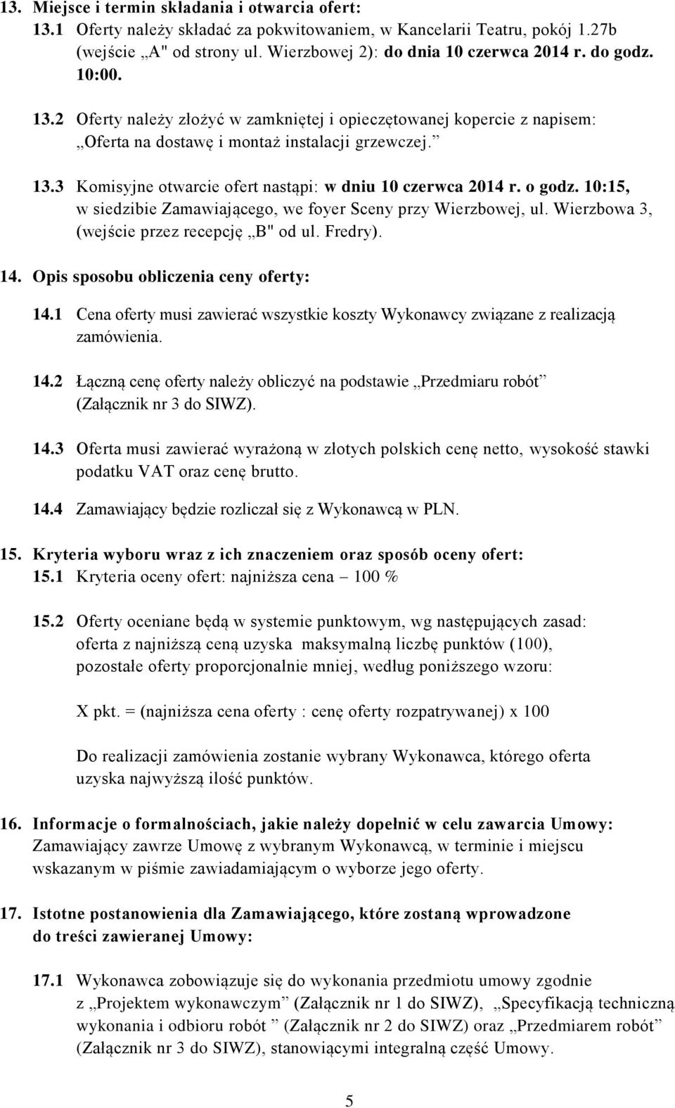 o godz. 10:15, w siedzibie Zamawiającego, we foyer Sceny przy Wierzbowej, ul. Wierzbowa 3, (wejście przez recepcję B" od ul. Fredry). 14. Opis sposobu obliczenia ceny oferty: 14.