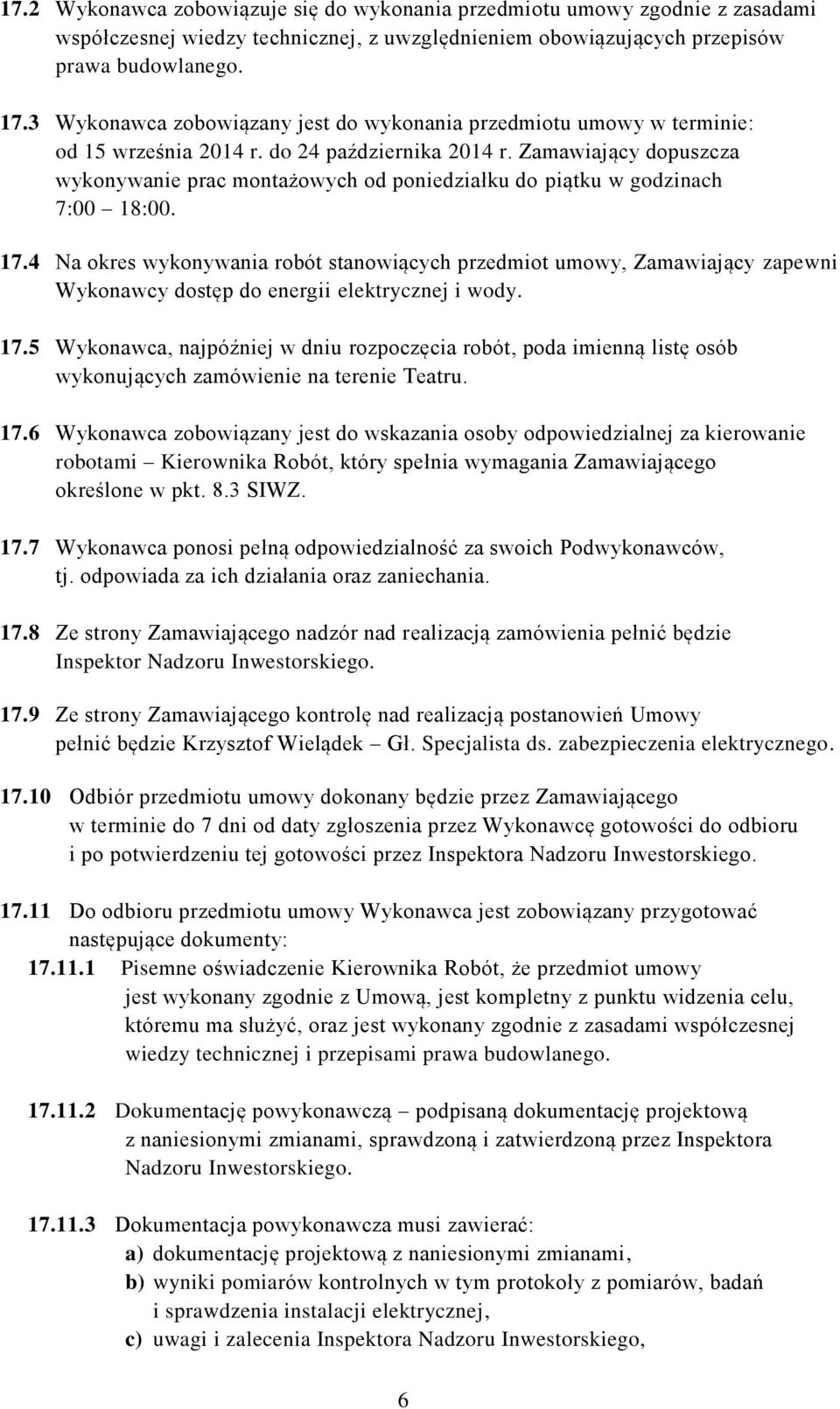 Zamawiający dopuszcza wykonywanie prac montażowych od poniedziałku do piątku w godzinach 7:00 18:00. 17.