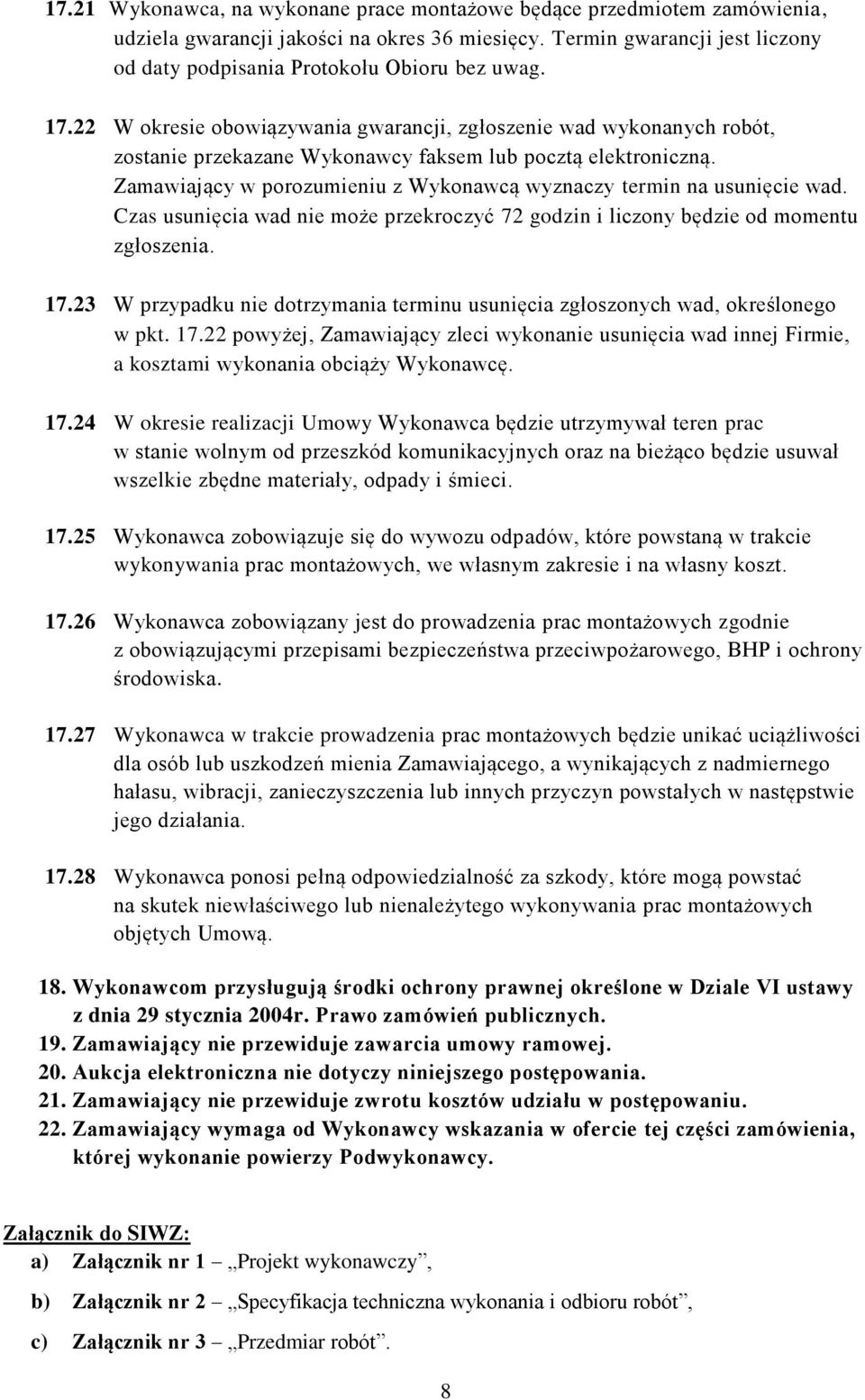 Zamawiający w porozumieniu z Wykonawcą wyznaczy termin na usunięcie wad. Czas usunięcia wad nie może przekroczyć 72 godzin i liczony będzie od momentu zgłoszenia. 17.