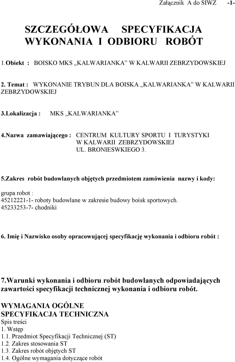 BRONIESWKIEGO 3. 5.Zakres robót budowlanych objętych przedmiotem zamówienia nazwy i kody: grupa robot : 45212221-1- roboty budowlane w zakresie budowy boisk sportowych. 45233253-7- chodniki 6.