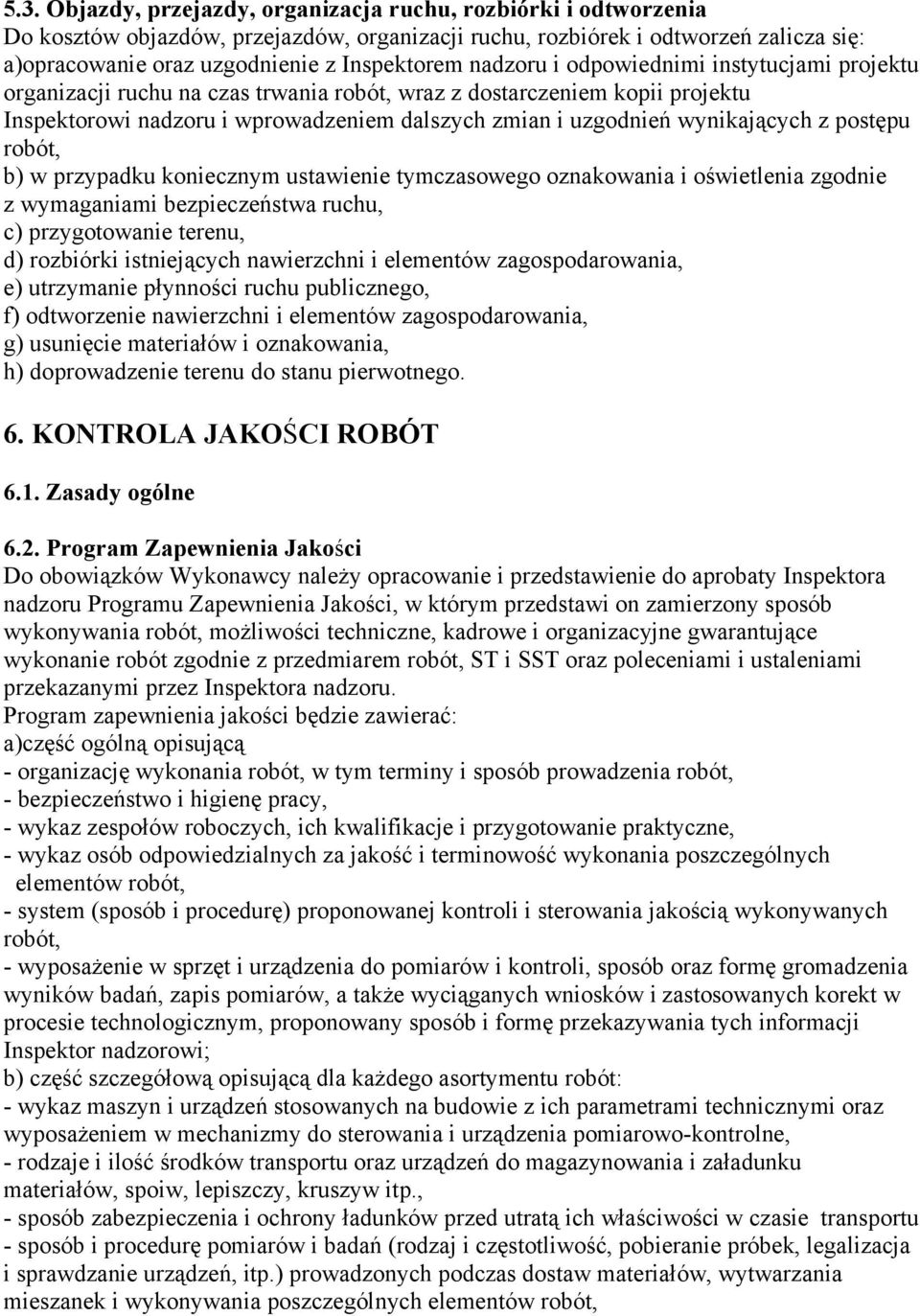 z postępu robót, b) w przypadku koniecznym ustawienie tymczasowego oznakowania i oświetlenia zgodnie z wymaganiami bezpieczeństwa ruchu, c) przygotowanie terenu, d) rozbiórki istniejących nawierzchni