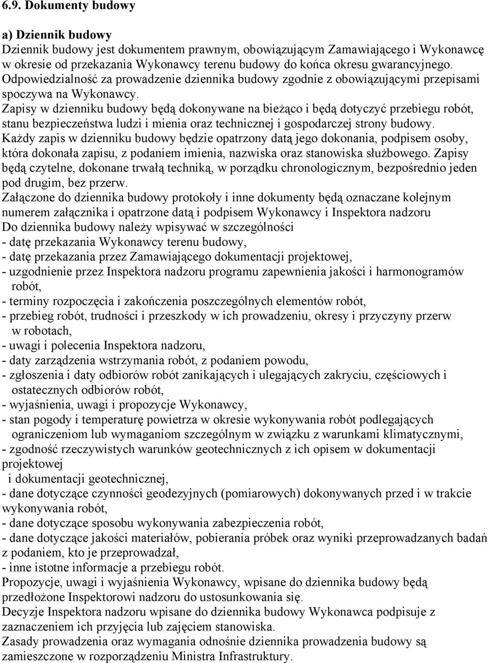 Zapisy w dzienniku budowy będą dokonywane na bieżąco i będą dotyczyć przebiegu robót, stanu bezpieczeństwa ludzi i mienia oraz technicznej i gospodarczej strony budowy.