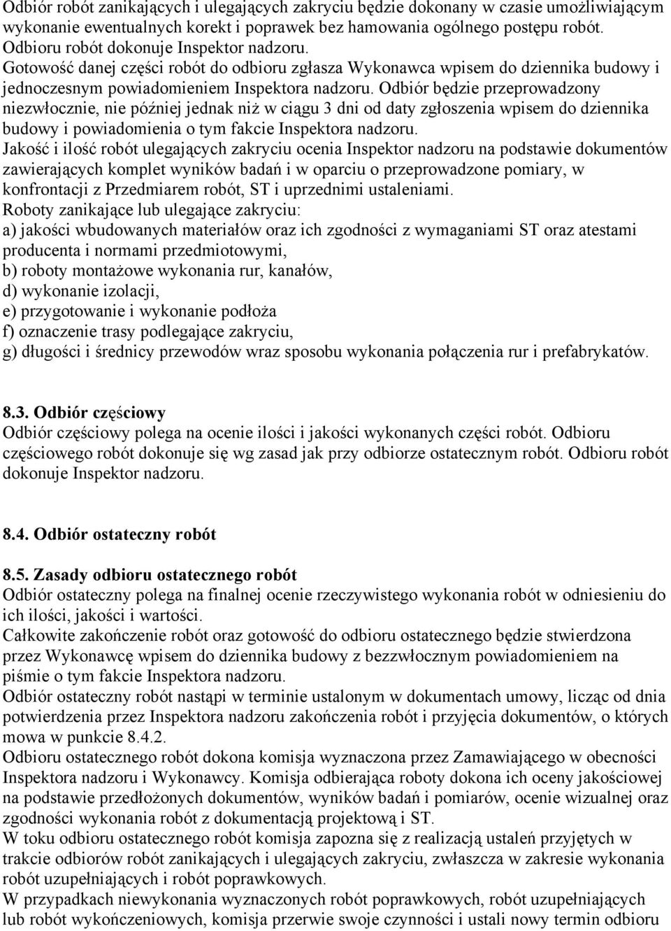 Odbiór będzie przeprowadzony niezwłocznie, nie później jednak niż w ciągu 3 dni od daty zgłoszenia wpisem do dziennika budowy i powiadomienia o tym fakcie Inspektora nadzoru.