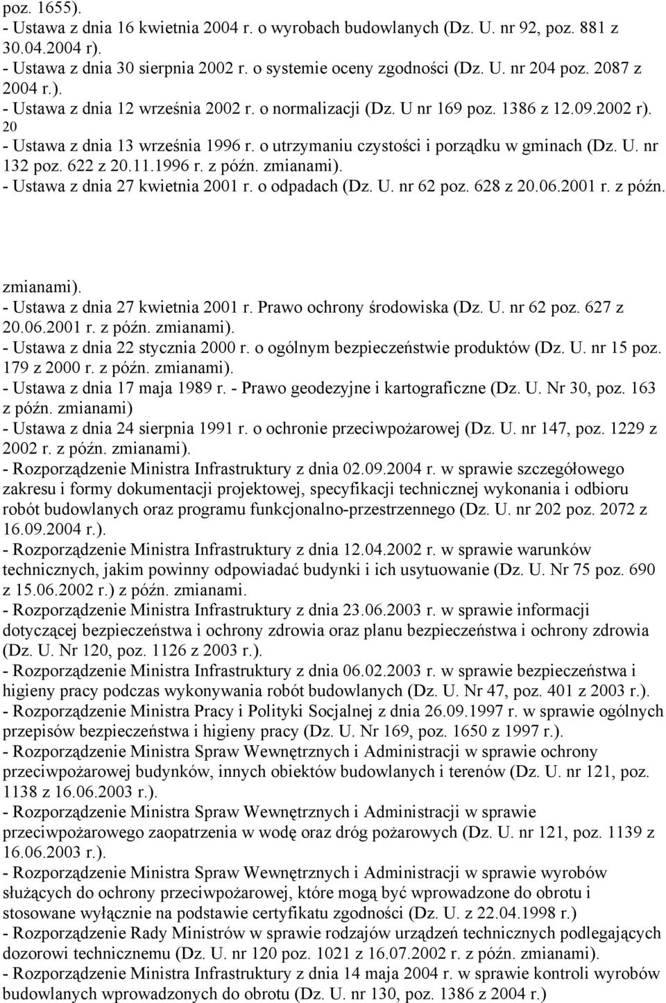 622 z 20.11.1996 r. z późn. zmianami). - Ustawa z dnia 27 kwietnia 2001 r. o odpadach (Dz. U. nr 62 poz. 628 z 20.06.2001 r. z późn. zmianami). - Ustawa z dnia 27 kwietnia 2001 r. Prawo ochrony środowiska (Dz.