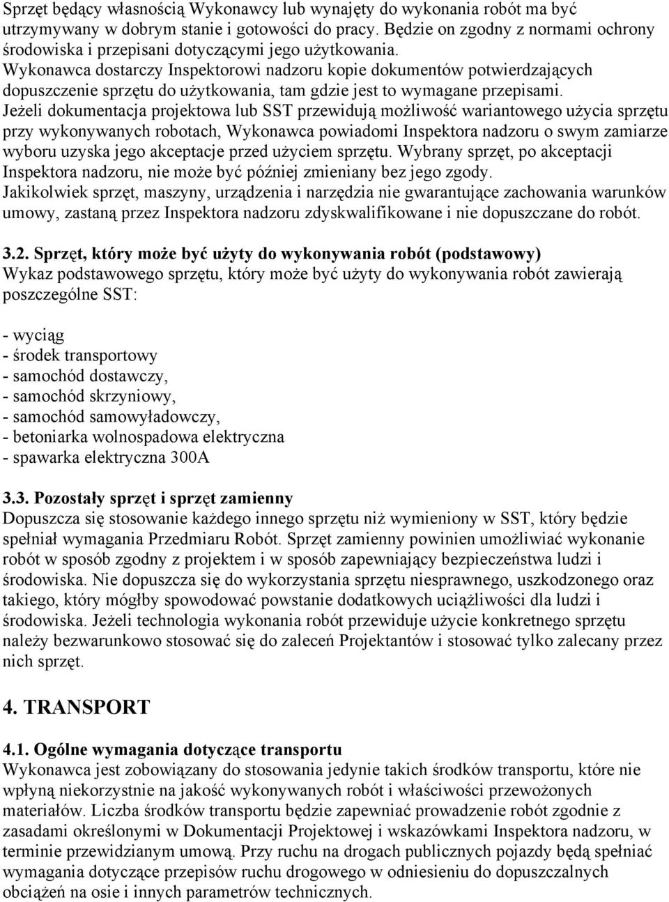 Wykonawca dostarczy Inspektorowi nadzoru kopie dokumentów potwierdzających dopuszczenie sprzętu do użytkowania, tam gdzie jest to wymagane przepisami.