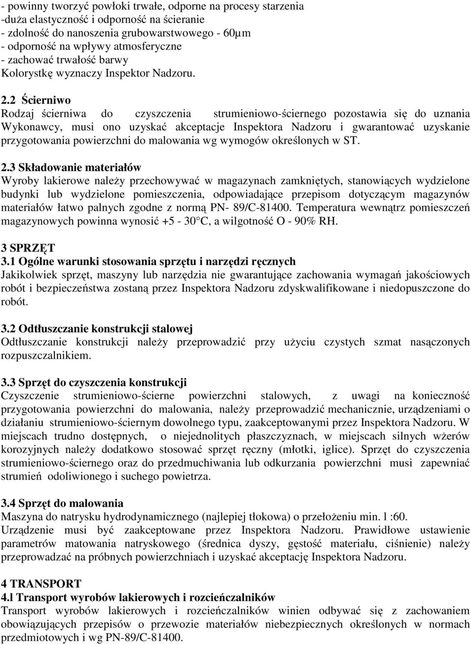 2 Ścierniwo Rodzaj ścierniwa do czyszczenia strumieniowo-ściernego pozostawia się do uznania Wykonawcy, musi ono uzyskać akceptacje Inspektora Nadzoru i gwarantować uzyskanie przygotowania