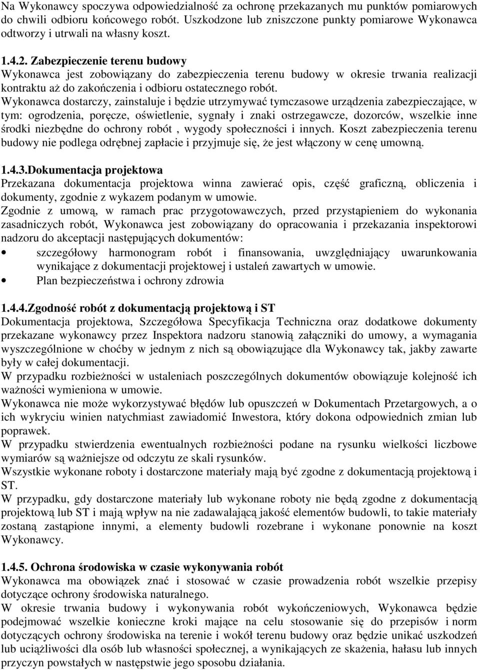 Zabezpieczenie terenu budowy Wykonawca jest zobowiązany do zabezpieczenia terenu budowy w okresie trwania realizacji kontraktu aż do zakończenia i odbioru ostatecznego robót.