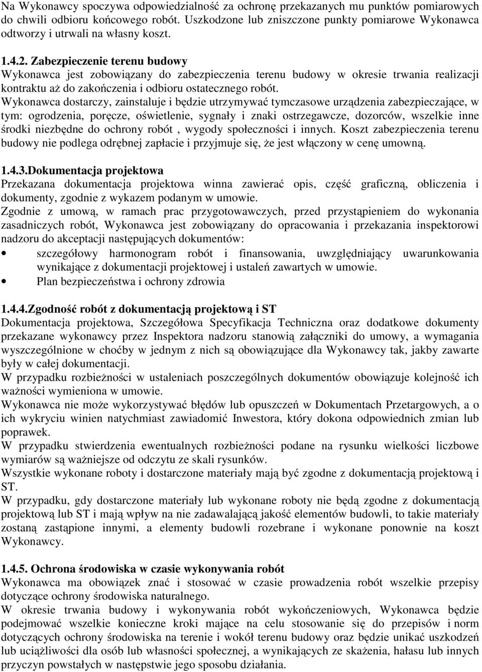 Zabezpieczenie terenu budowy Wykonawca jest zobowiązany do zabezpieczenia terenu budowy w okresie trwania realizacji kontraktu aż do zakończenia i odbioru ostatecznego robót.