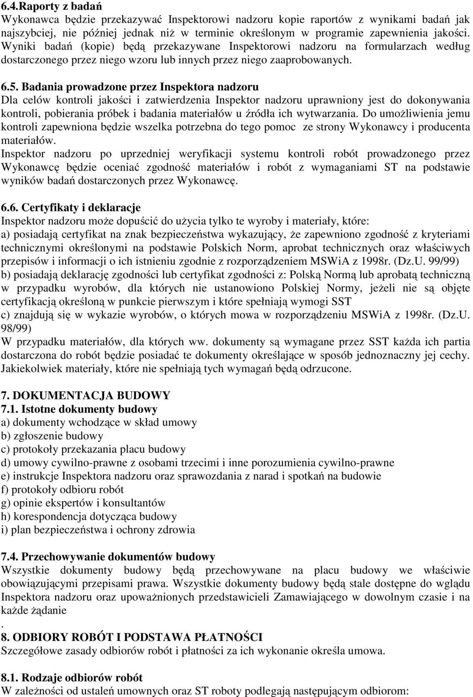 Badania prowadzone przez Inspektora nadzoru Dla celów kontroli jakości i zatwierdzenia Inspektor nadzoru uprawniony jest do dokonywania kontroli, pobierania próbek i badania materiałów u źródła ich