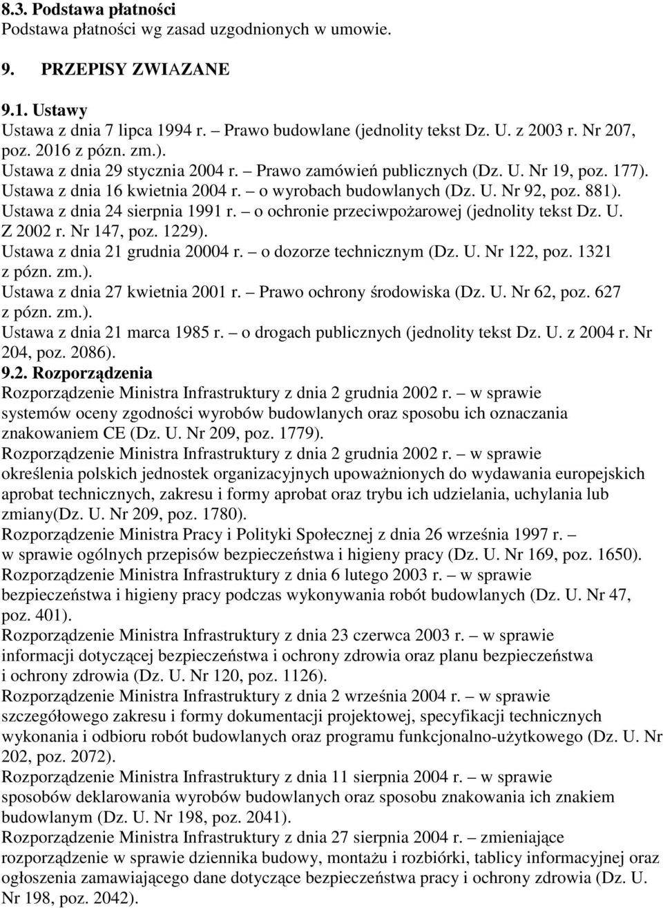 Ustawa z dnia 24 sierpnia 1991 r. o ochronie przeciwpożarowej (jednolity tekst Dz. U. Z 2002 r. Nr 147, poz. 1229). Ustawa z dnia 21 grudnia 20004 r. o dozorze technicznym (Dz. U. Nr 122, poz.