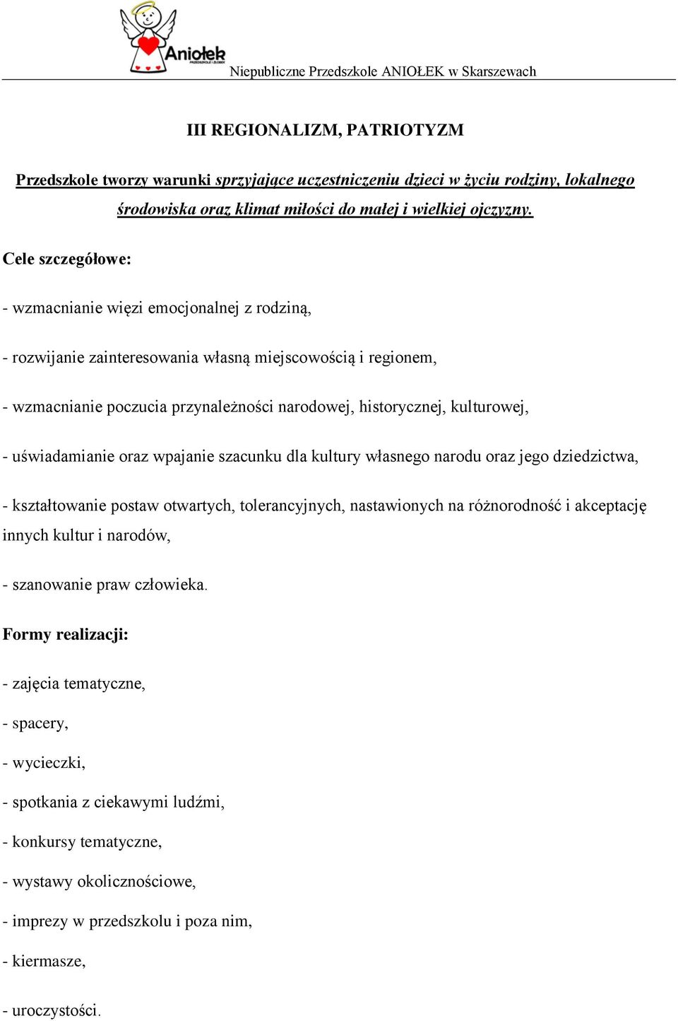 - uświadamianie oraz wpajanie szacunku dla kultury własnego narodu oraz jego dziedzictwa, - kształtowanie postaw otwartych, tolerancyjnych, nastawionych na różnorodność i akceptację innych kultur i