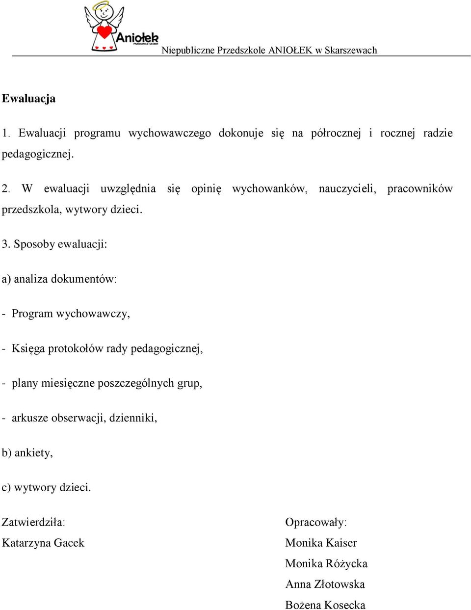 Sposoby ewaluacji: a) analiza dokumentów: - Program wychowawczy, - Księga protokołów rady pedagogicznej, - plany miesięczne