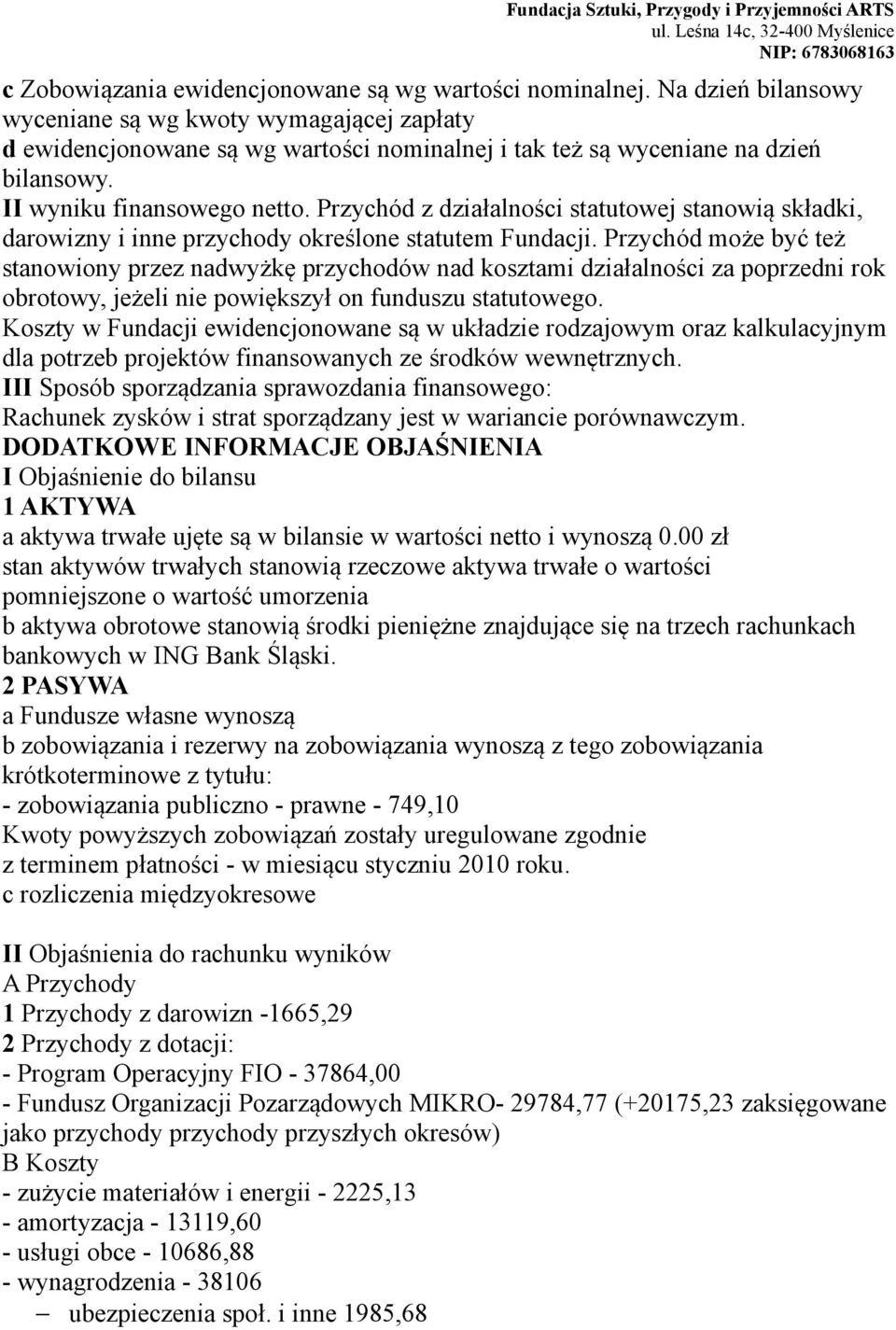 Przychód z działalności statutowej stanowią składki, darowizny i inne przychody określone statutem Fundacji.