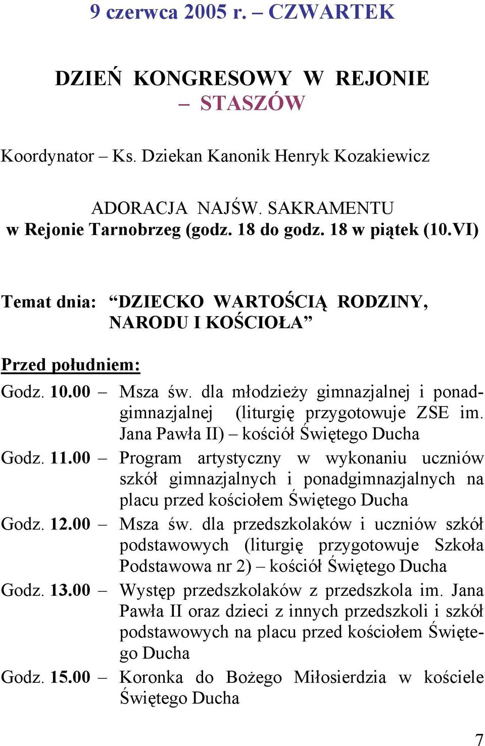 Jana Pawła II) kościół Świętego Ducha Godz. 11.00 Program artystyczny w wykonaniu uczniów szkół gimnazjalnych i ponadgimnazjalnych na placu przed kościołem Świętego Ducha Godz. 12.00 Msza św.