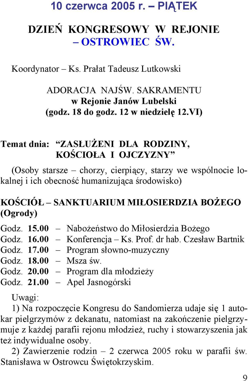 BOŻEGO (Ogrody) Godz. 15.00 Nabożeństwo do Miłosierdzia Bożego Godz. 16.00 Konferencja Ks. Prof. dr hab. Czesław Bartnik Godz. 17.00 Program słowno-muzyczny Godz. 18.00 Msza św. Godz. 20.