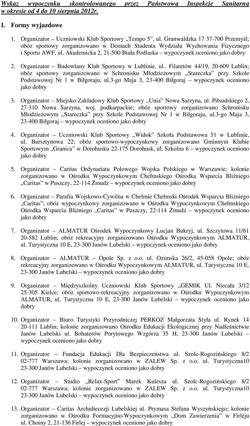Organizator Budowlany Klub Sportowy w Lublinie, ul.. Filaretów 44/19, 20-609 Lublin; obóz sportowy zorganizowano w Schronisku MłodzieŜowym,,Stareczka przy Szkole Podstawowej Nr 1 w Biłgoraju, ul.