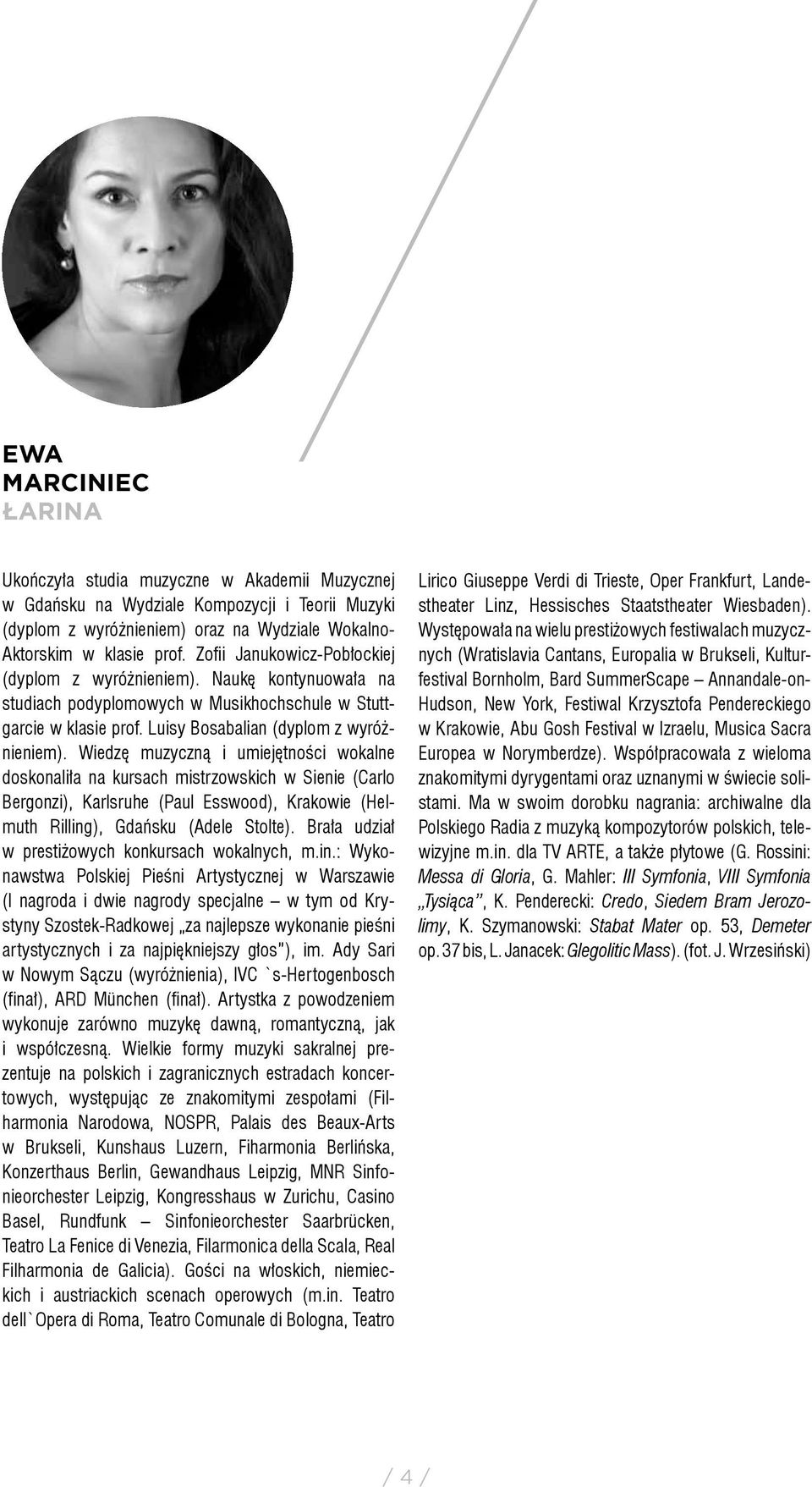 Wiedzę muzyczną i umiejętności wokalne doskonaliła na kursach mistrzowskich w Sienie (Carlo Bergonzi), Karlsruhe (Paul Esswood), Krakowie (Helmuth Rilling), Gdańsku (Adele Stolte).