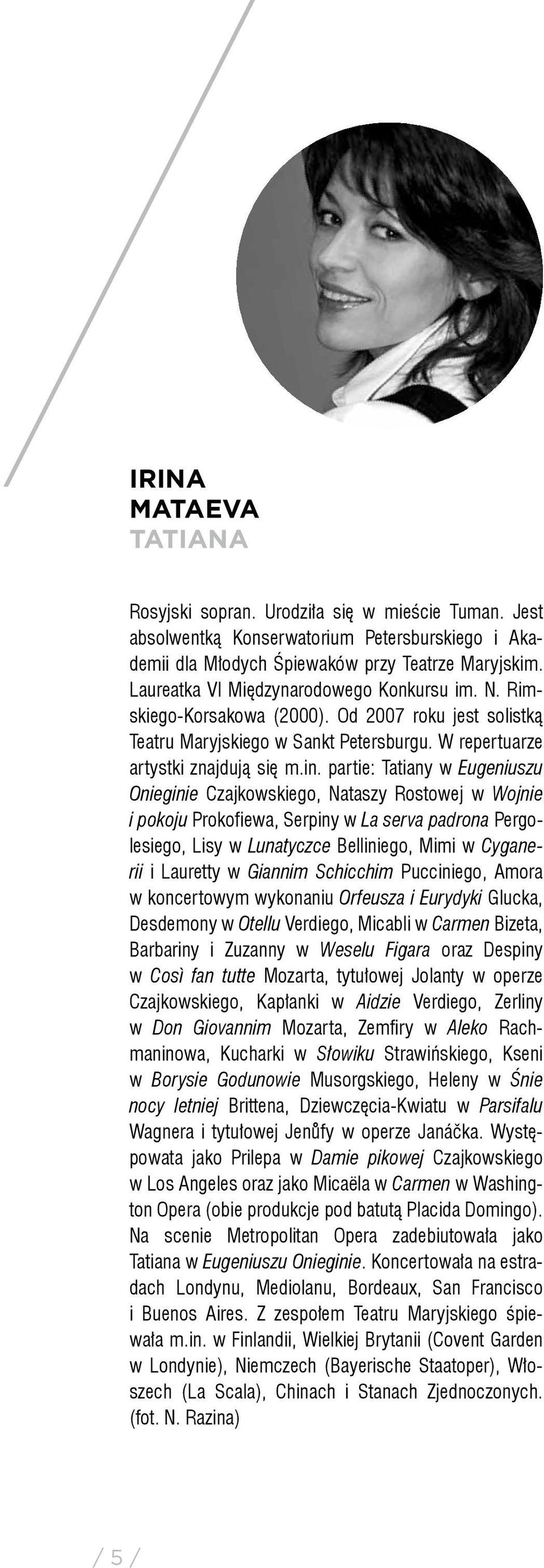partie: Tatiany w Eugeniuszu Onieginie Czajkowskiego, Nataszy Rostowej w Wojnie i pokoju Prokofiewa, Serpiny w La serva padrona Pergolesiego, Lisy w Lunatyczce Belliniego, Mimi w Cyganerii i Lauretty