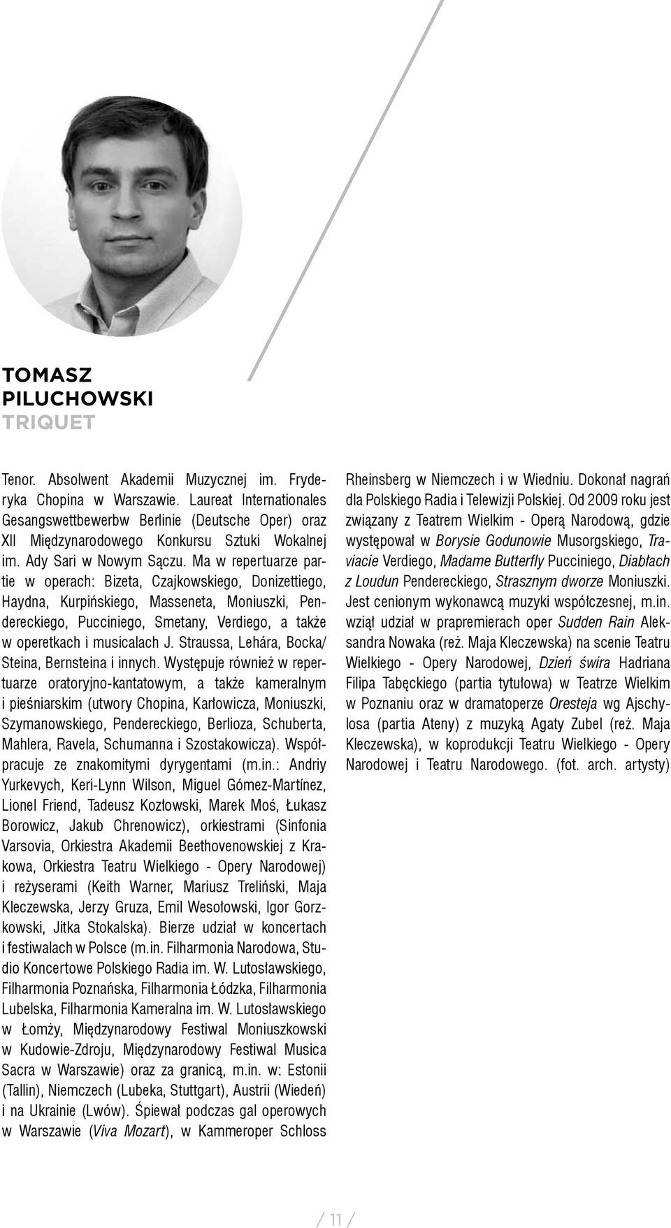 Ma w repertuarze partie w operach: Bizeta, Czajkowskiego, Donizettiego, Haydna, Kurpińskiego, Masseneta, Moniuszki, Pendereckiego, Pucciniego, Smetany, Verdiego, a także w operetkach i musicalach J.