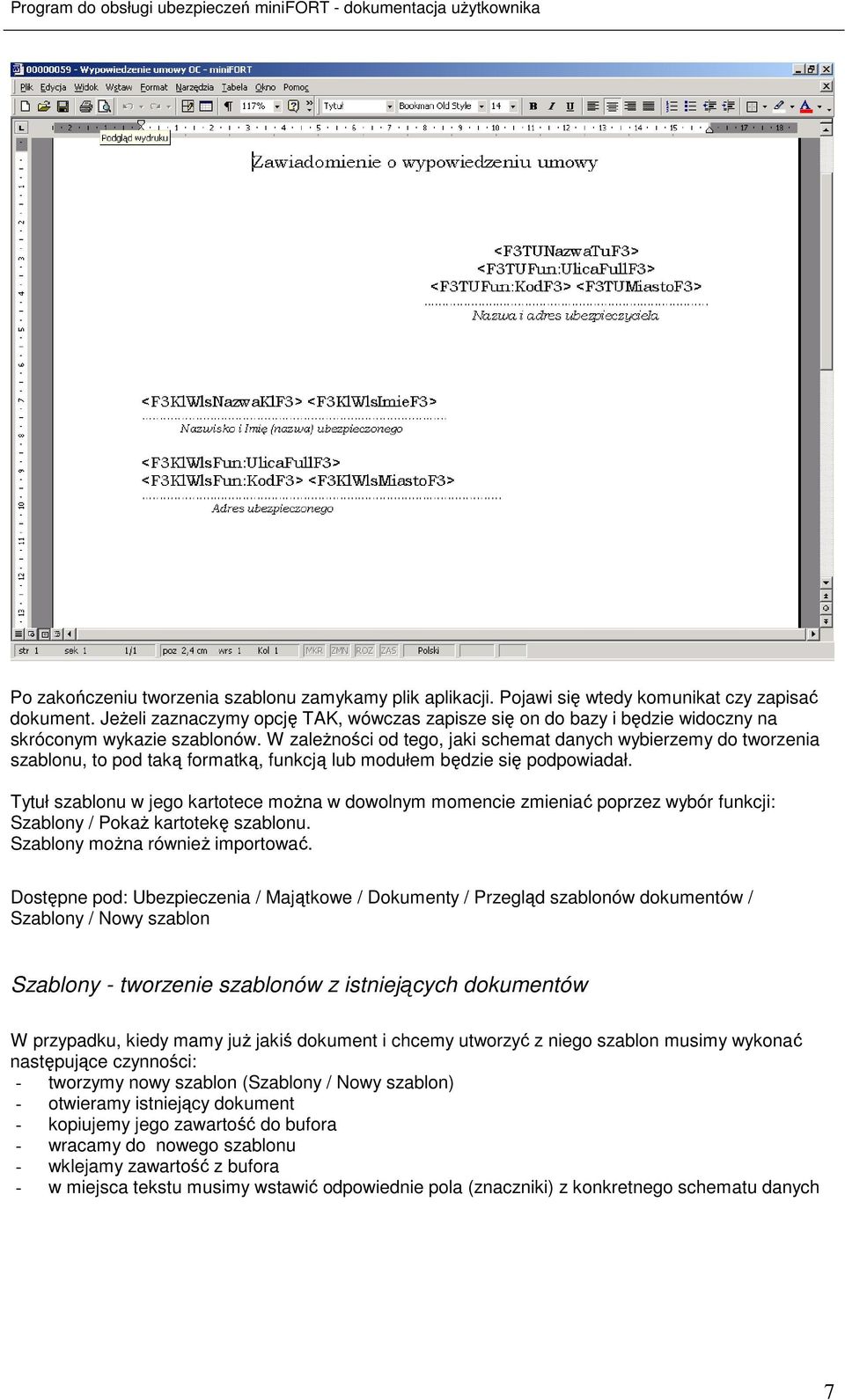 W zaleŝności od tego, jaki schemat danych wybierzemy do tworzenia szablonu, to pod taką formatką, funkcją lub modułem będzie się podpowiadał.
