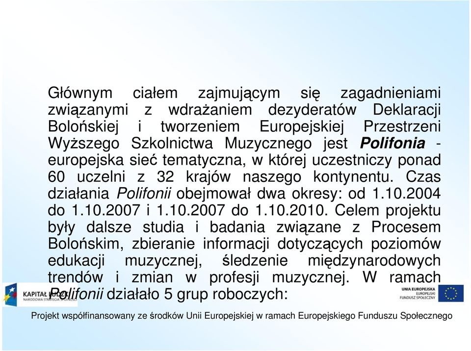 Czas działania Polifonii obejmował dwa okresy: od 1.10.2004 do 1.10.2007 i 1.10.2007 do 1.10.2010.