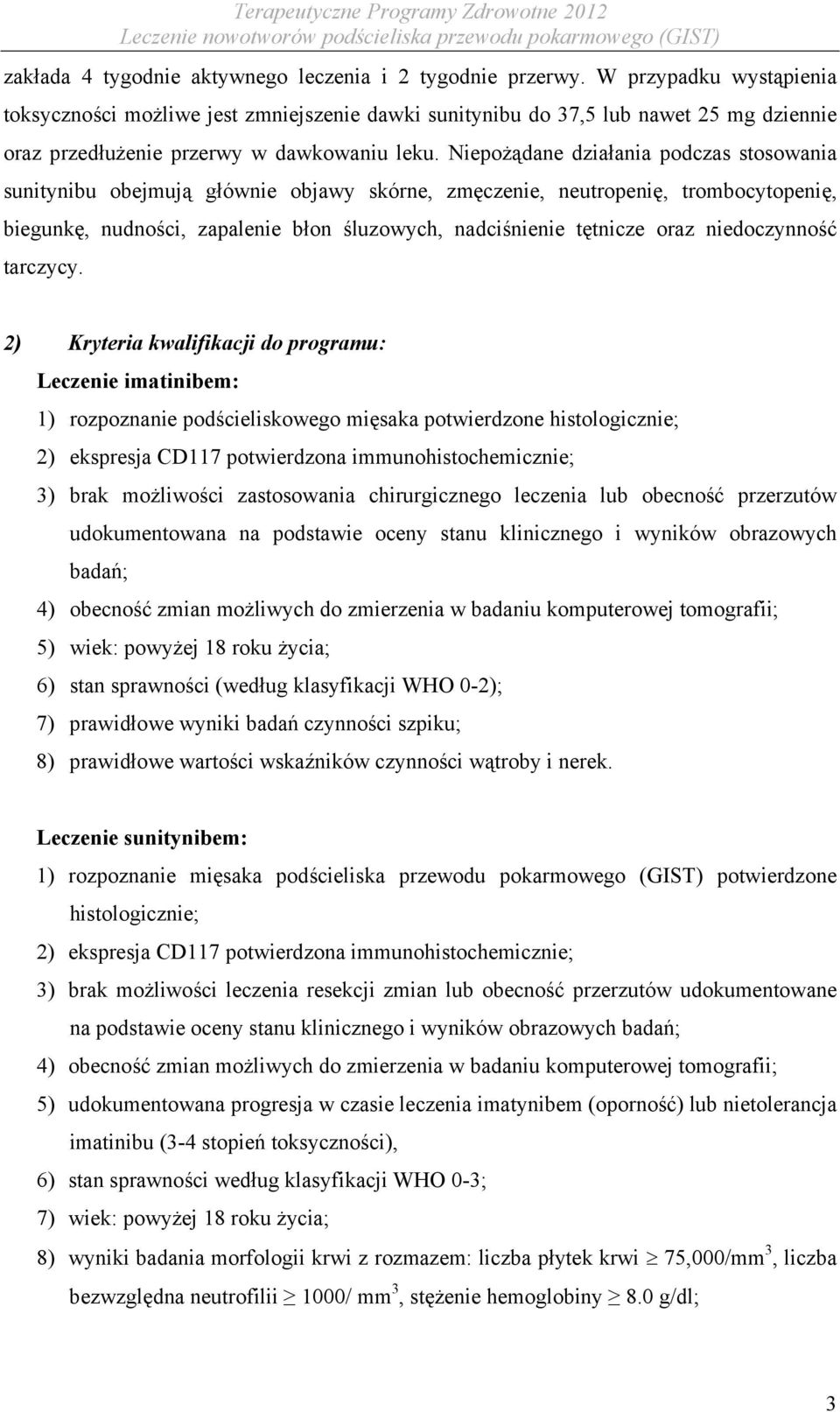 Niepożądane działania podczas stosowania sunitynibu obejmują głównie objawy skórne, zmęczenie, neutropenię, trombocytopenię, biegunkę, nudności, zapalenie błon śluzowych, nadciśnienie tętnicze oraz