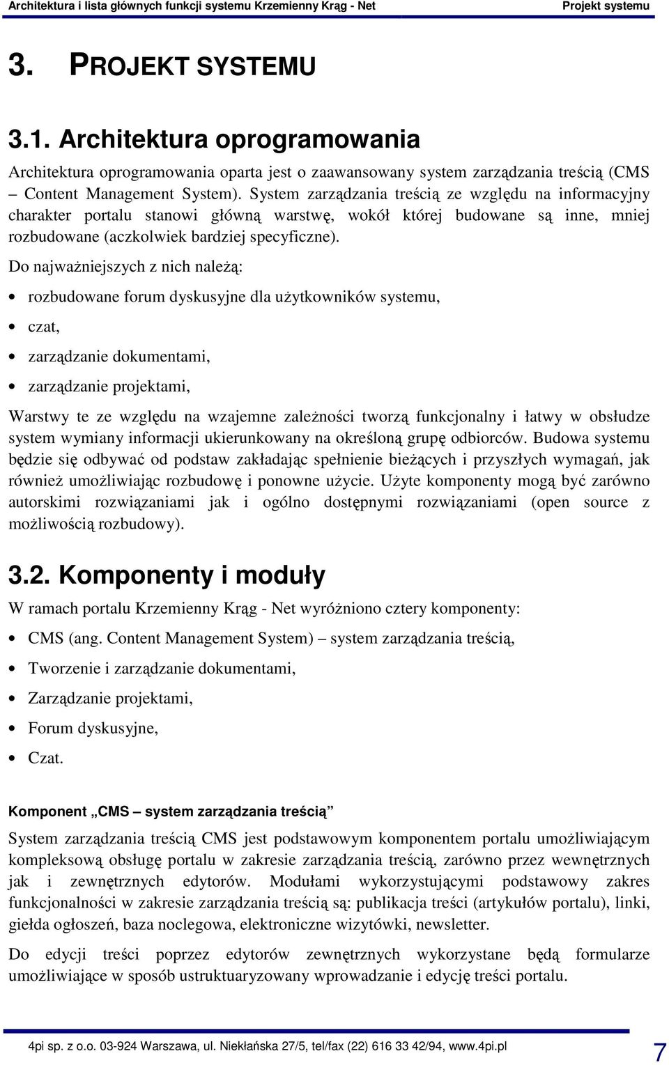 Do najważniejszych z nich należą: rozbudowane forum dyskusyjne dla użytkowników systemu, czat, zarządzanie dokumentami, zarządzanie projektami, Warstwy te ze względu na wzajemne zależności tworzą