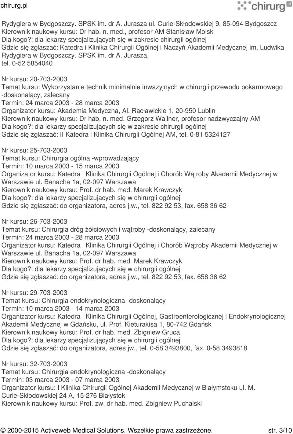 0-52 5854040 Nr kursu: 20-703-2003 Temat kursu: Wykorzystanie technik minimalnie inwazyjnych w chirurgii przewodu pokarmowego -doskonalący, zalecany Termin: 24 marca 2003-28 marca 2003 Nr kursu: