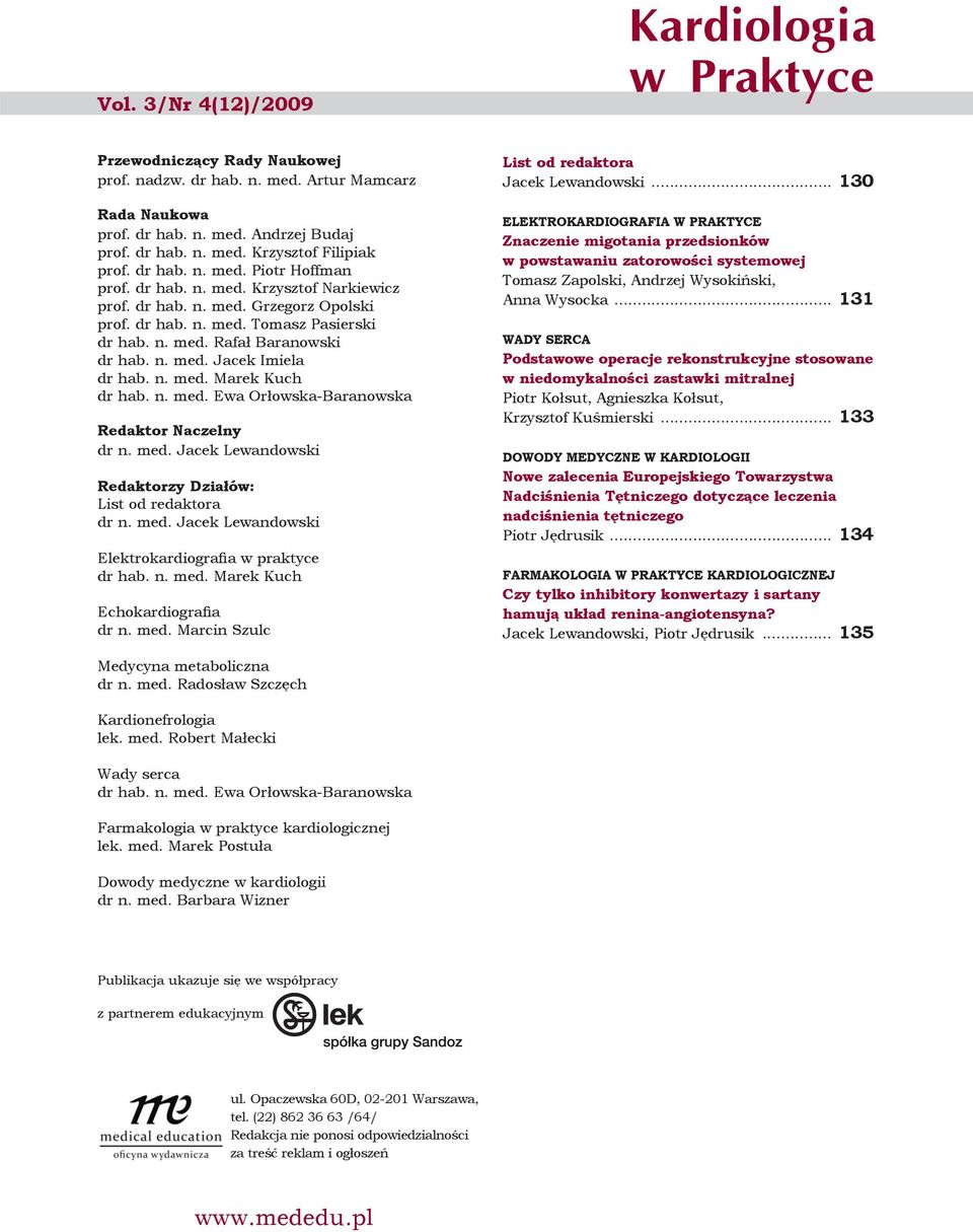n. med. Ewa Orłowska-Baranowska Redaktor Naczelny dr n. med. Jacek Lewandowski Redaktorzy Działów: List od redaktora dr n. med. Jacek Lewandowski Elektrokardiografia w praktyce dr hab. n. med. Marek Kuch Echokardiografia dr n.