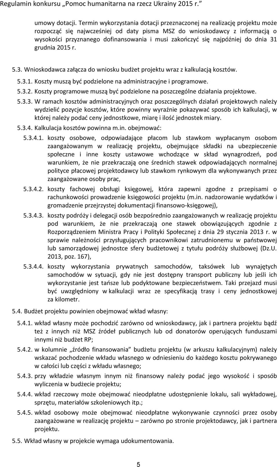 zakończyć się najpóźniej do dnia 31 grudnia 2015 r. 5.3. Wnioskodawca załącza do wniosku budżet projektu wraz z kalkulacją kosztów. 5.3.1. Koszty muszą być podzielone na administracyjne i programowe.