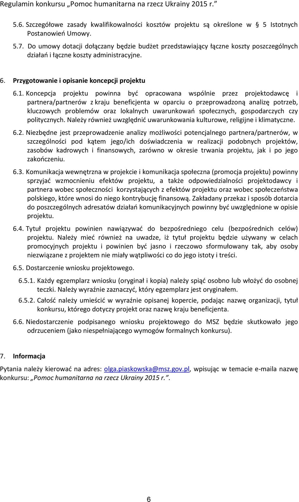 Koncepcja projektu powinna być opracowana wspólnie przez projektodawcę i partnera/partnerów z kraju beneficjenta w oparciu o przeprowadzoną analizę potrzeb, kluczowych problemów oraz lokalnych