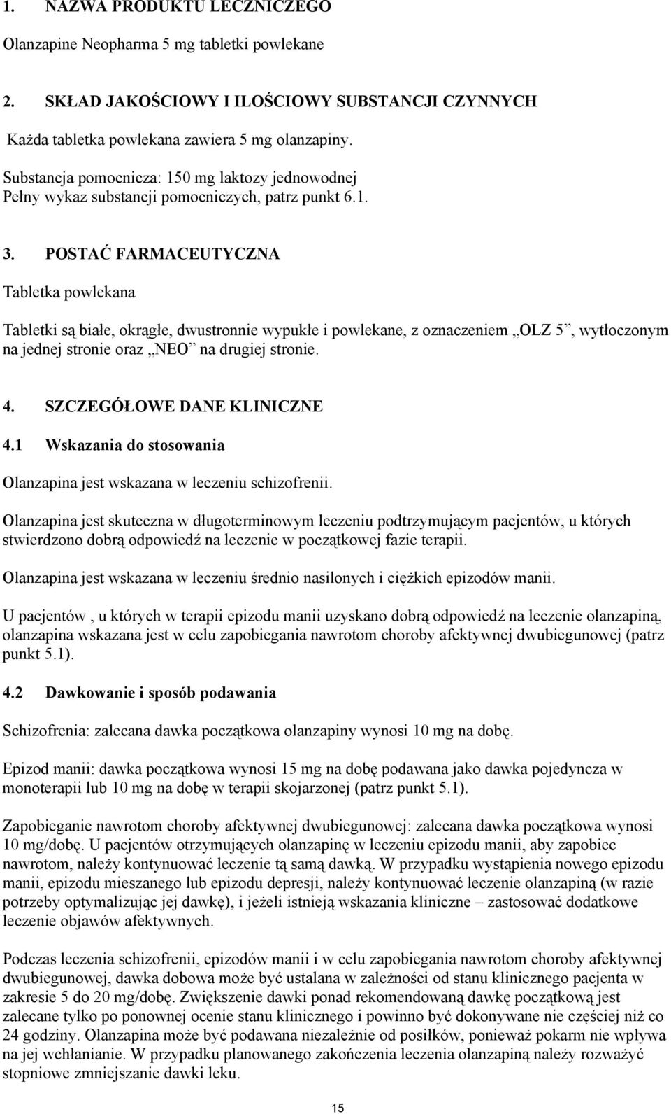 POSTAĆ FARMACEUTYCZNA Tabletka powlekana Tabletki są białe, okrągłe, dwustronnie wypukłe i powlekane, z oznaczeniem OLZ 5, wytłoczonym na jednej stronie oraz NEO na drugiej stronie. 4.