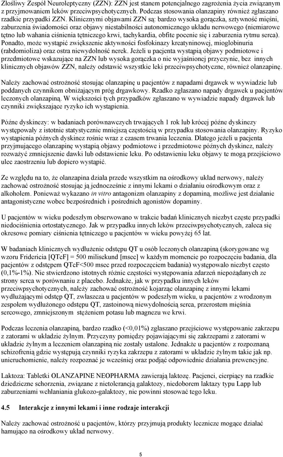 Klinicznymi objawami ZZN są: bardzo wysoka gorączka, sztywność mięśni, zaburzenia świadomości oraz objawy niestabilności autonomicznego układu nerwowego (niemiarowe tętno lub wahania ciśnienia