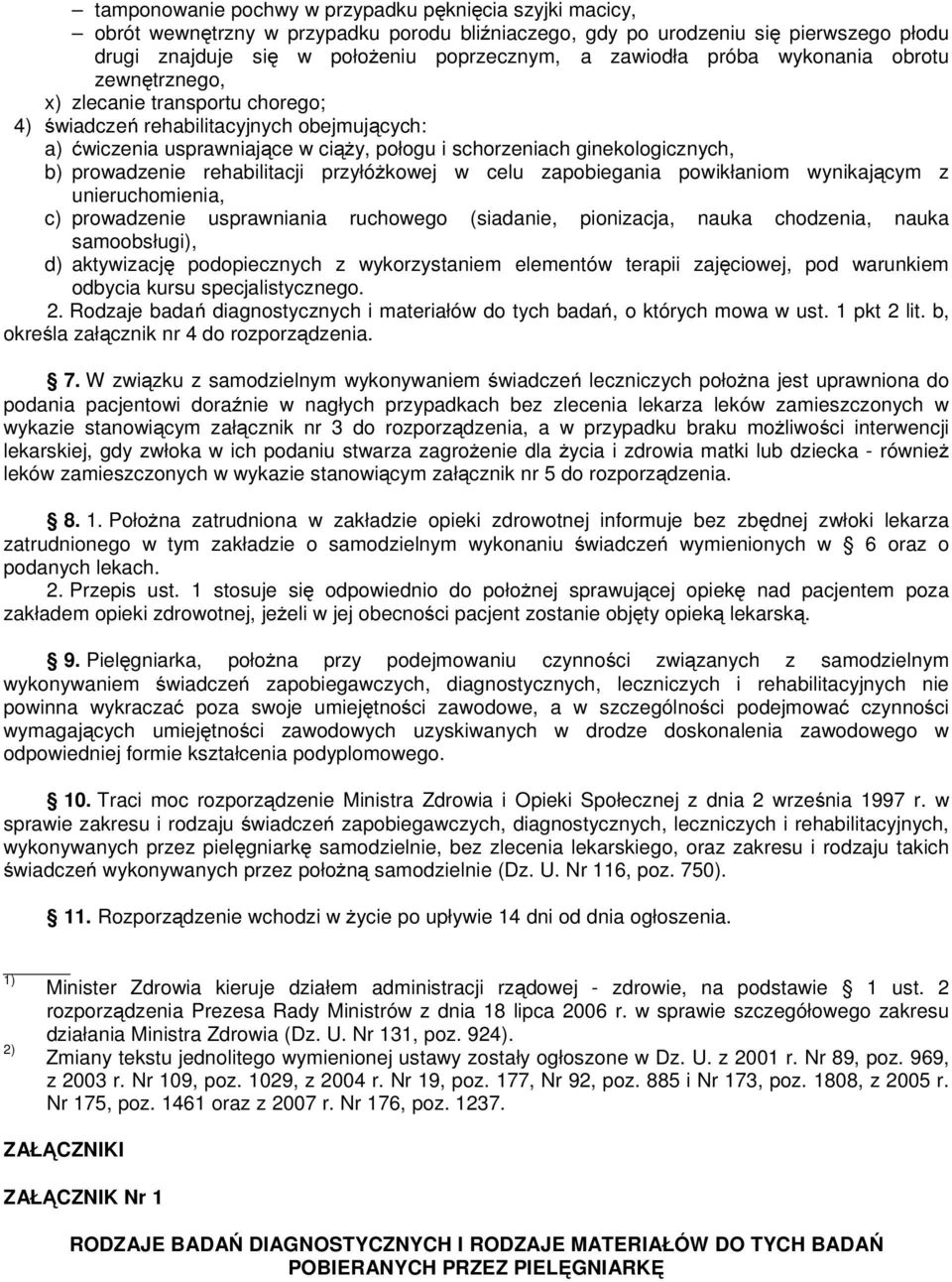 prowadzenie rehabilitacji przyłóŝkowej w celu zapobiegania powikłaniom wynikającym z unieruchomienia, c) prowadzenie usprawniania ruchowego (siadanie, pionizacja, nauka chodzenia, nauka samoobsługi),